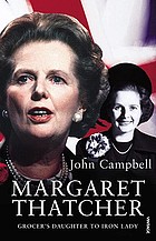 Margaret Thatcher : grocer's daughter to iron lady