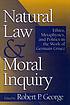 Natural law and moral inquiry : ethics, metaphysics,... by Robert P George