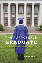 The purposeful graduate : why colleges must talk to students about vocation