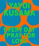 Yayoi Kusama : every day I pray for love : art and collected poetry