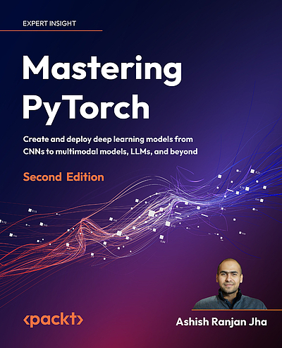 Mastering PyTorch : create and deploy deep learning models from CNNs to ...