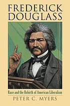 Frederick Douglass : race and the rebirth of American liberalism