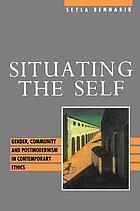 Situating the self : gender, community and postmodernism in contemporary ethics