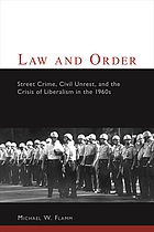 Law and order : street crime, civil unrest, and the crisis of liberalism in the 1960s