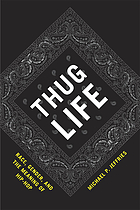 Thug life : race, gender, and the meaning of hip-hop