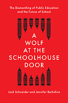 A wolf at the schoolhouse door : the dismantling of public education and the future of school