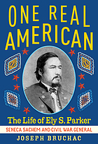 One real American : the life of Ely S. Parker, Seneca Sachem and Civil War general