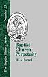 Baptist church perpetuity : or, the continuous... by W  A Jarrel