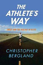 The athlete's way : sweat and the biology of bliss