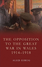 The opposition to the Great War in Wales, 1914-1918 / by Aled Eirug.