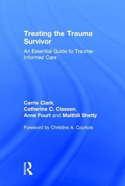 Treating the trauma survivor : an essential guide to trauma-informed ...