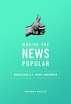 Making the News Popular Mobilizing U.S. News Audiences