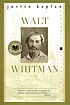 Walt Whitman a life by Justin Kaplan