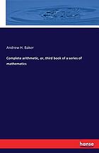 Complete arithmetic, or, third book of a series of mathematics