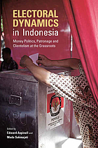 Electoral dynamics in Indonesia : money politics, patronage and clientelism at the grassroots