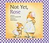 Not yet, Rose by  Susanna Leonard Hill 