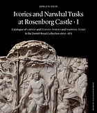 Ivories and narwhal tusks at Rosenborg Castle catalogue of carved and turned ivories and narwhal tusks in the Royal Danish Collection, 1600-1875