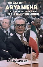 The age of Aryamehr : late Pahlavi Iran and its global entanglements