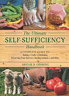 The ultimate self-sufficiency handbook : a complete guide to baking, crafts, gardening, preserving your harvest, raising animals and more