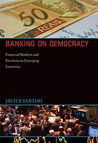 Banking on democracy : financial markets and elections in emerging countries