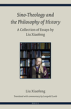 Sino-theology and the philosophy of history : a collection of essays by Liu Xiaofeng