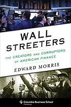 Wall Streeters : the creators and corruptors of American finance