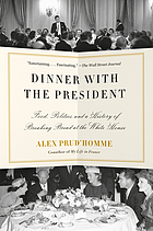 Front cover image for Dinner with the president : food, politics, and a history of breaking bread at the White House