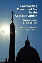 Confronting power and sex in the Catholic Church : reclaiming the spirit of Jesus