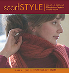 Scarf style : innovative to traditional, 31 inspirational styles to knit and crochet