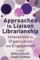 Approaches to liaison librarianship : innovations in organization and engagement