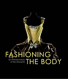 Fashioning the body : an intimate history of the silhouette