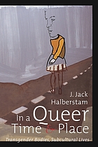 In a queer time and place : transgender bodies, subcultural lives