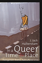 In a Queer Time and Place: Transgender Bodies, Subcultural Lives by Judith Halberstam)