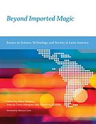 Beyond imported magic : essays on science, technology, and society in Latin America