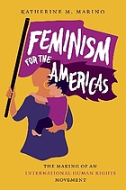 Feminism for the Americas the making of an international human rights movement