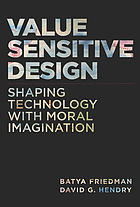 Value sensitive design : shaping technology with moral imagination