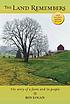 The land remembers : the story of a farm and its... by  Ben Logan 