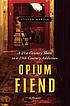 Opium fiend : a 21st century slave to a 19th century... by  Steven Martin 