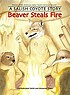 Beaver steals fire : a Salish Coyote story by  Sam Sandoval 