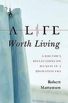 A life worth living : a doctor's reflections on illness in a high-tech era