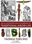 An illustrated encyclopedia of traditional Māori life : taonga tuku iho