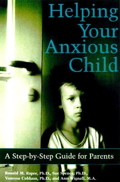 Helping Your Anxious Child : A Step-by-step Guide For Parents ...