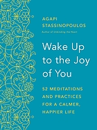 Wake up to the joy of you : 52 meditations and practices for a calmer, happier life
