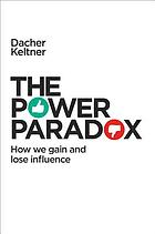 The power paradox : how we gain and lose influence