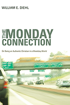 The Monday connection : on being an authentic Christian in a weekday world