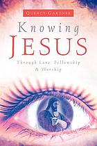 Knowing Jesus through love, fellowship & worship