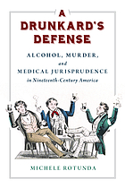 A drunkard's defense : alcohol, murder, and medical jurisprudence in nineteenth-century America