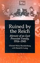 Ruined by the Reich : memoir of an East Prussian family, 1916-1945