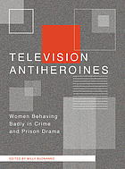 Television antiheroines : women behaving badly in crime and prison drama