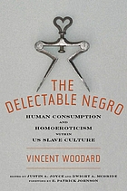 The delectable Negro : human consumption and homoeroticism within U.S. slave culture